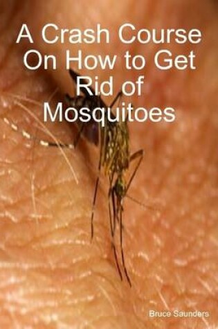 Cover of A Crash Course On How to Get Rid of Mosquitoes