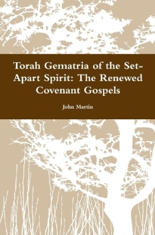 Cover of Torah Gematria of the Set-Apart Spirit: the Renewed Covenant Gospels