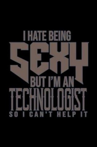 Cover of I hate being sexy but I'm a technologist so I can't help it