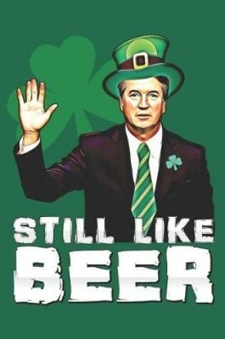 Cover of Still Like Beer St Patrick's Day Kavanaugh