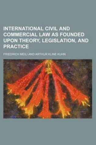 Cover of International Civil and Commercial Law as Founded Upon Theory, Legislation, and Practice