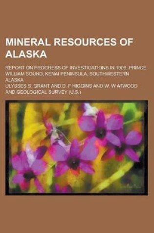 Cover of Mineral Resources of Alaska; Report on Progress of Investigations in 1908. Prince William Sound, Kenai Peninsula, Southwestern Alaska