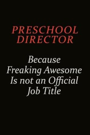 Cover of Preschool Director Because Freaking Awesome Is Not An Official Job Title
