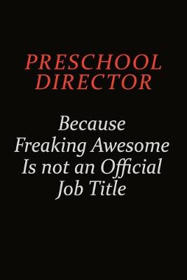 Book cover for Preschool Director Because Freaking Awesome Is Not An Official Job Title