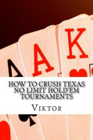 Cover of How To Crush Texas No Limit Hold'em Tournaments