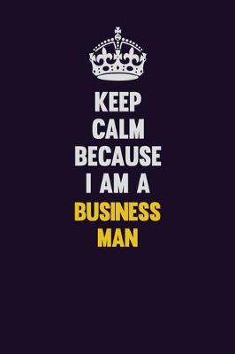 Book cover for Keep Calm Because I Am A Business man