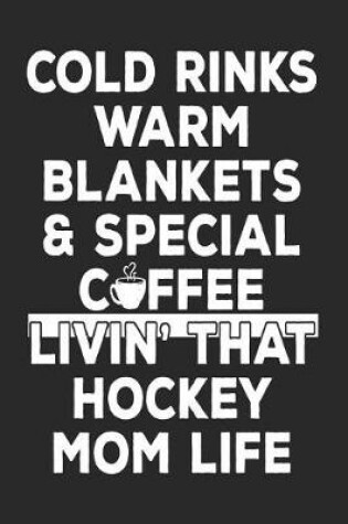 Cover of Cold Rinks Warm Blankets & Special Coffee Livin' That Hockey Mom Life