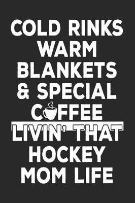 Book cover for Cold Rinks Warm Blankets & Special Coffee Livin' That Hockey Mom Life