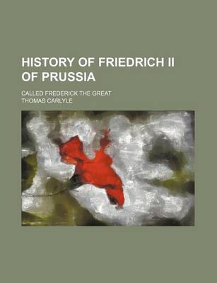 Book cover for History of Friedrich II of Prussia (Volume 5); Called Frederick the Great