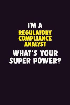 Book cover for I'M A Regulatory Compliance Analyst, What's Your Super Power?