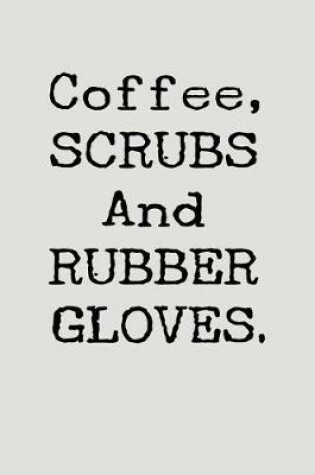 Cover of Coffee, Scrubs and Rubber Gloves.