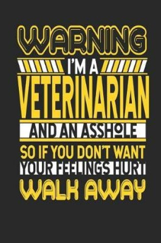 Cover of Warning I'm a Veterinarian and an Asshole So If You Don't Want Your Feelings Hurt Walk Away