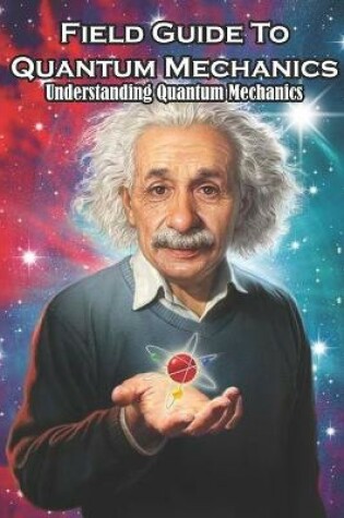 Cover of Field Guide To Quantum Mechanics Understanding Quantum Mechanics