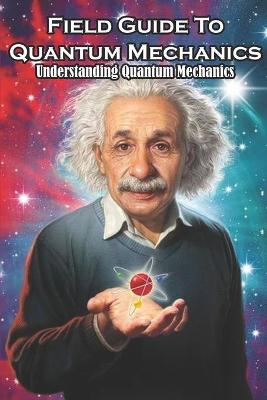 Book cover for Field Guide To Quantum Mechanics Understanding Quantum Mechanics