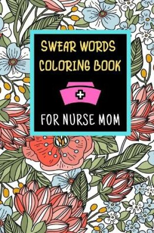 Cover of Swear Words Coloring Book For Nurse Mom