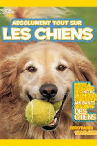 Cover of National Geographic Kids: Absolument Tout Sur Les Chiens