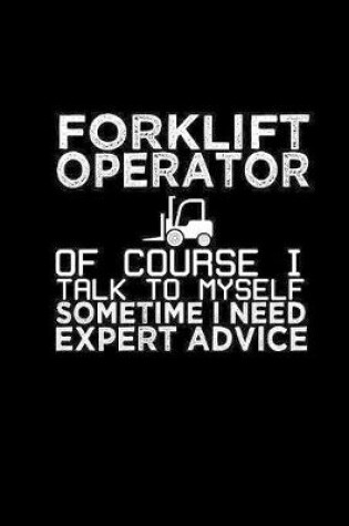 Cover of Forklift operator of course I talk to myself sometime I need expert advice