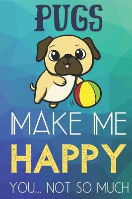 Book cover for Pugs Make Me Happy You Not So Much