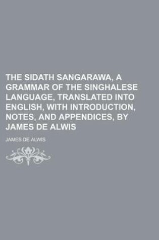 Cover of The Sidath Sangarawa, a Grammar of the Singhalese Language, Translated Into English, with Introduction, Notes, and Appendices, by James de Alwis