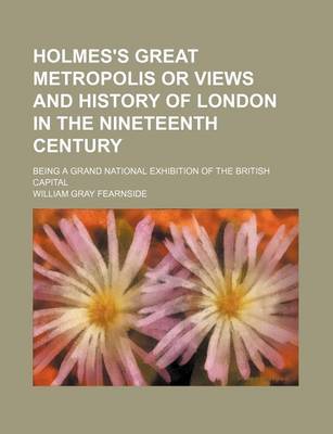 Book cover for Holmes's Great Metropolis or Views and History of London in the Nineteenth Century; Being a Grand National Exhibition of the British Capital