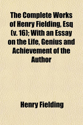 Book cover for The Complete Works of Henry Fielding, Esq (Volume 16); With an Essay on the Life, Genius and Achievement of the Author