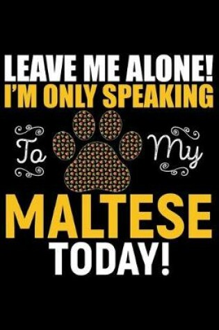 Cover of Leave Me Alone! I'm Only Speaking to My Maltese Today