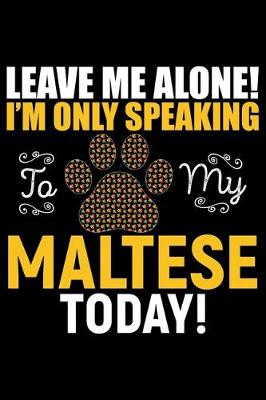 Book cover for Leave Me Alone! I'm Only Speaking to My Maltese Today