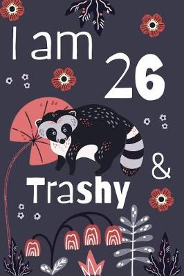 Book cover for I Am 26 and Trashy