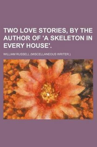 Cover of Two Love Stories, by the Author of 'a Skeleton in Every House'.