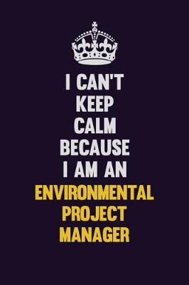 Book cover for I can't Keep Calm Because I Am An Environmental Project Manager