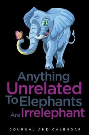 Cover of Anything Unrelated to Elephants Are Irrelephant