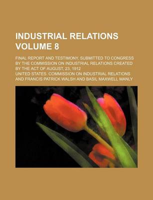 Book cover for Industrial Relations Volume 8; Final Report and Testimony, Submitted to Congress by the Commission on Industrial Relations Created by the Act of Augus