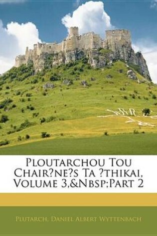 Cover of Ploutarchou Tou Chairnes Ta Thikai, Volume 3, Part 2