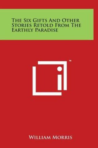 Cover of The Six Gifts And Other Stories Retold From The Earthly Paradise