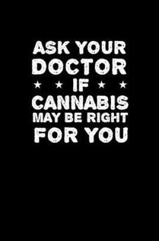 Cover of Ask Your Doctor If Cannabis May Be Right For you
