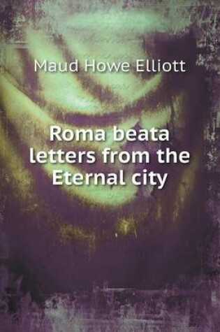 Cover of Roma beata letters from the Eternal city