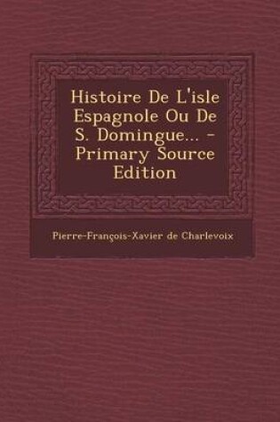 Cover of Histoire De L'isle Espagnole Ou De S. Domingue...