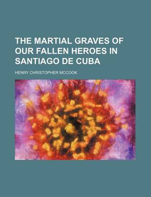 Book cover for The Martial Graves of Our Fallen Heroes in Santiago de Cuba