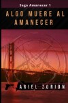 Book cover for Algo Muere Al Amanecer