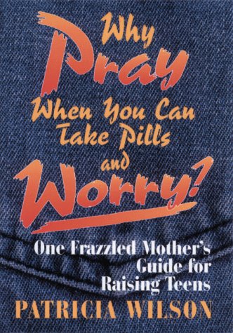 Book cover for Why Pray When You Can Take Pills and Worry?