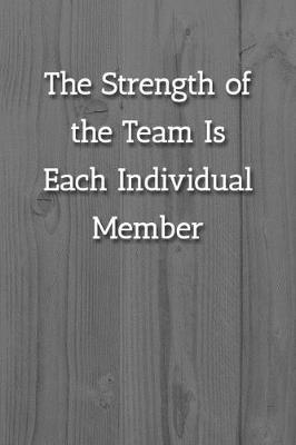 Book cover for The Strength of the Team Is Each Individual Member Notebook