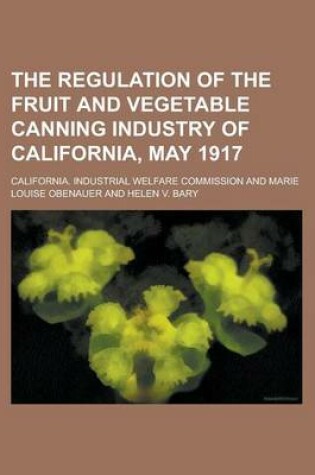 Cover of The Regulation of the Fruit and Vegetable Canning Industry of California, May 1917