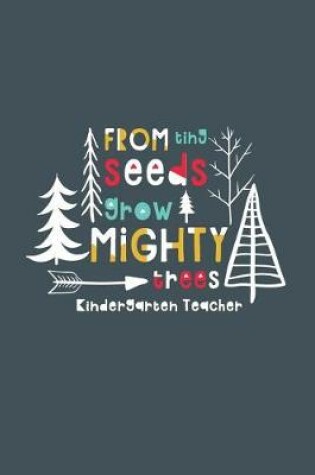 Cover of From Tiny Seeds Grow Mighty Trees Kindergarten Teacher