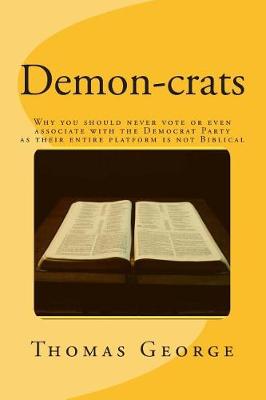 Book cover for Demon-crats Why you should never vote or even associate with the Democrat Party as their entire platform is not Biblical