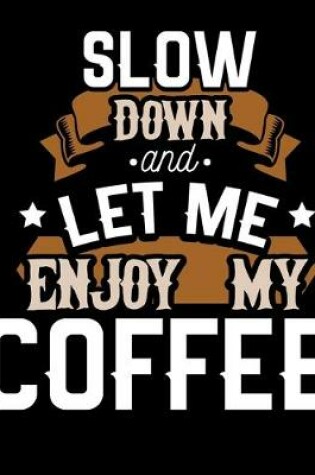 Cover of Slow Down and Let Me Enjoy My Coffee