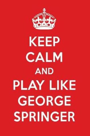 Cover of Keep Calm and Play Like George Springer