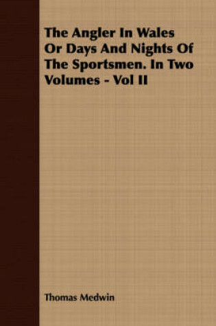 Cover of The Angler In Wales Or Days And Nights Of The Sportsmen. In Two Volumes - Vol II