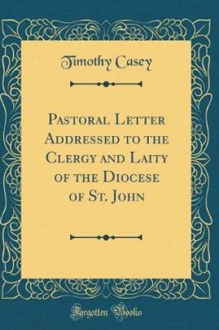 Cover of Pastoral Letter Addressed to the Clergy and Laity of the Diocese of St. John (Classic Reprint)