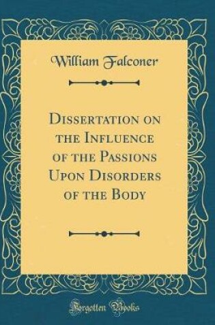 Cover of Dissertation on the Influence of the Passions Upon Disorders of the Body (Classic Reprint)