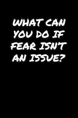 Book cover for What Can You Do If Fear Isn't An Issue